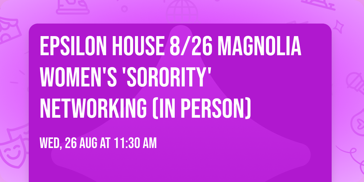 EPSILON HOUSE 8\/26 Magnolia Women's 'Sorority' Networking (IN PERSON)