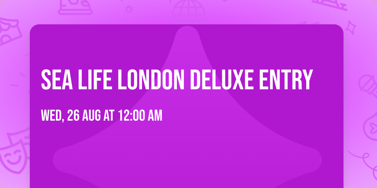 Sea Life London Deluxe Entry