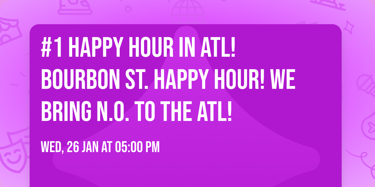 #1 HAPPY HOUR IN ATL! BOURBON ST. HAPPY HOUR! WE BRING N.O. TO THE ATL!