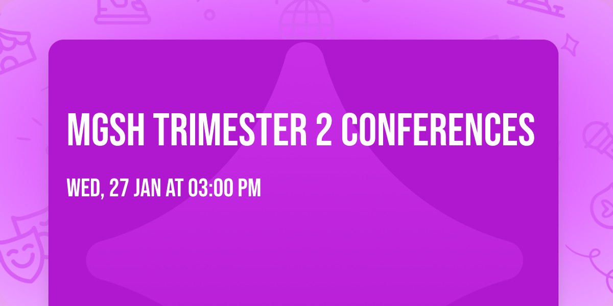 MGSH Trimester 2 Conferences