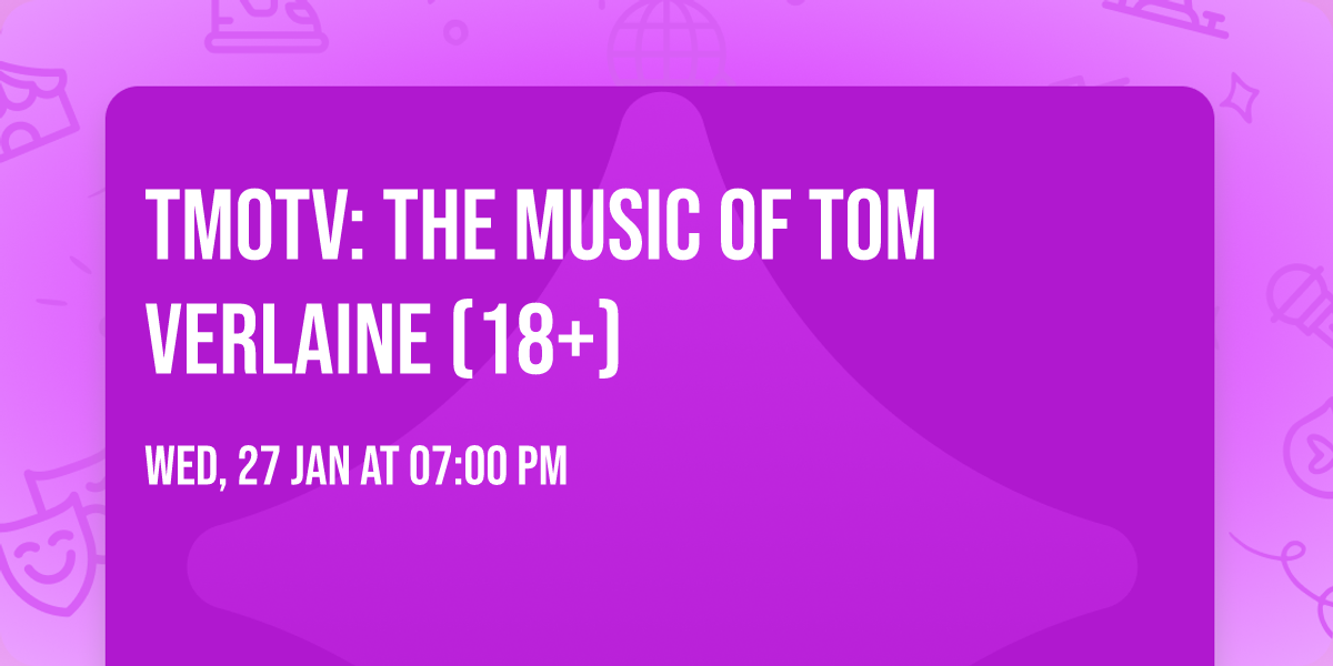 TMOTV: The Music Of Tom Verlaine (18+)