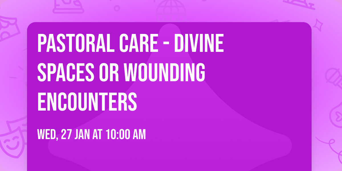 Pastoral Care  - Divine Spaces or Wounding Encounters