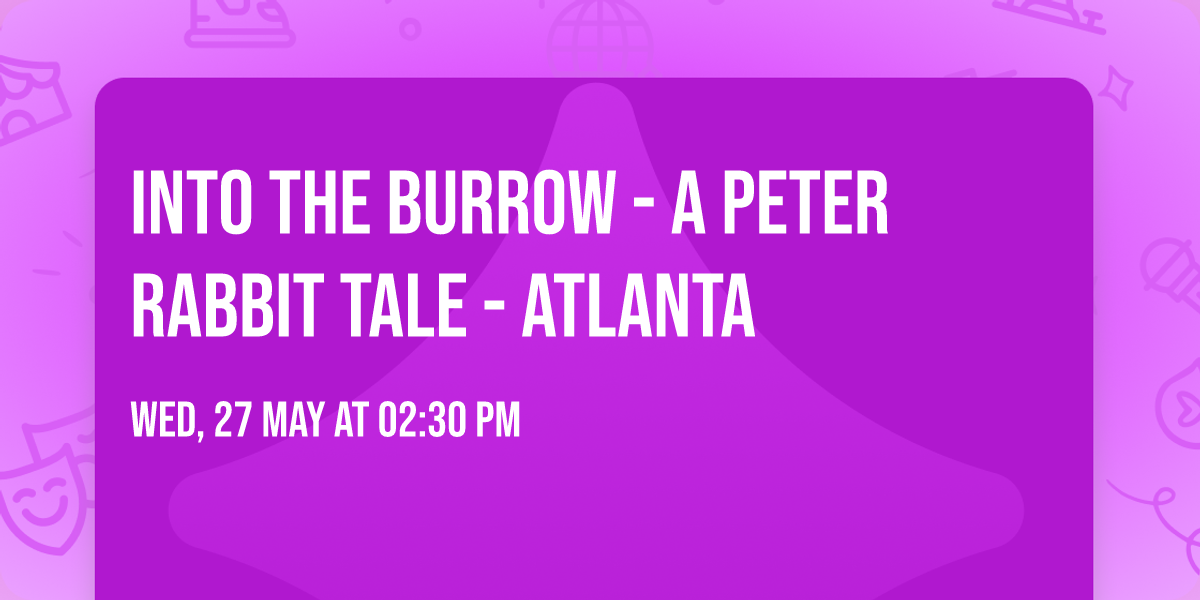 Into the Burrow - A Peter Rabbit Tale - Atlanta