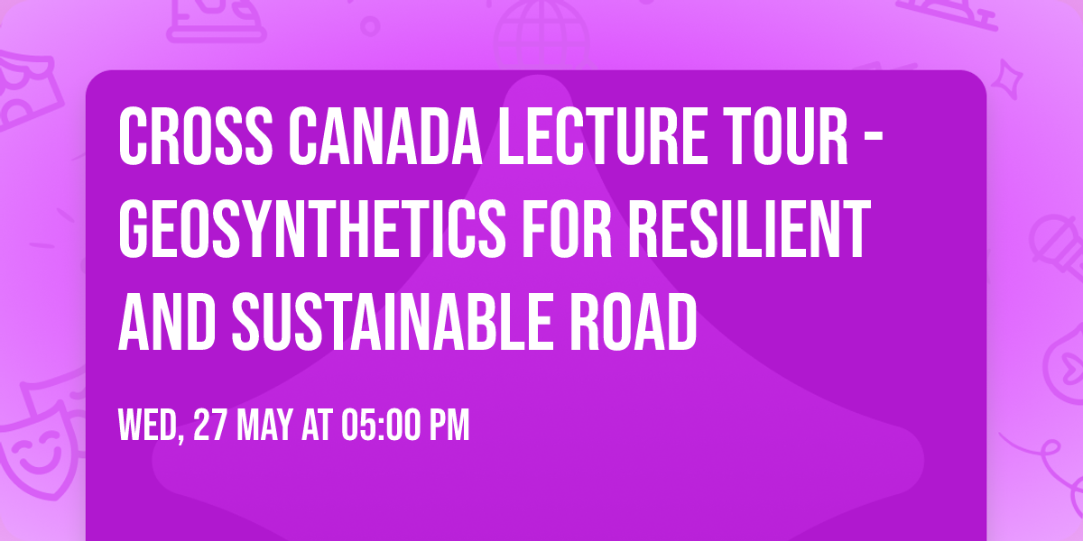Cross Canada Lecture Tour -Geosynthetics for Resilient and Sustainable Road