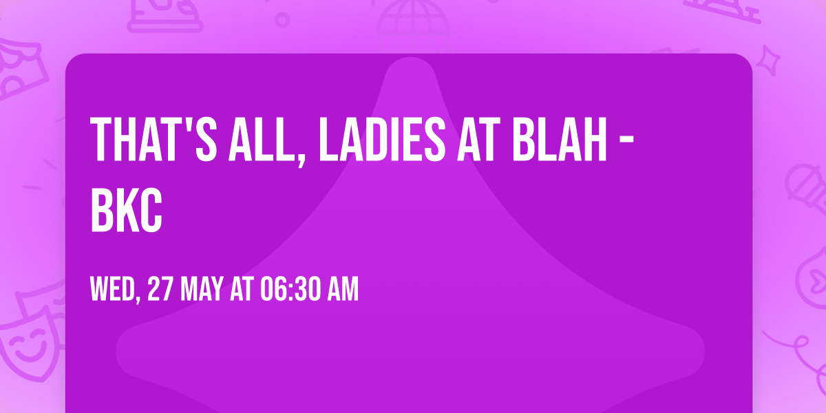 That's All, Ladies at Blah - BKC
