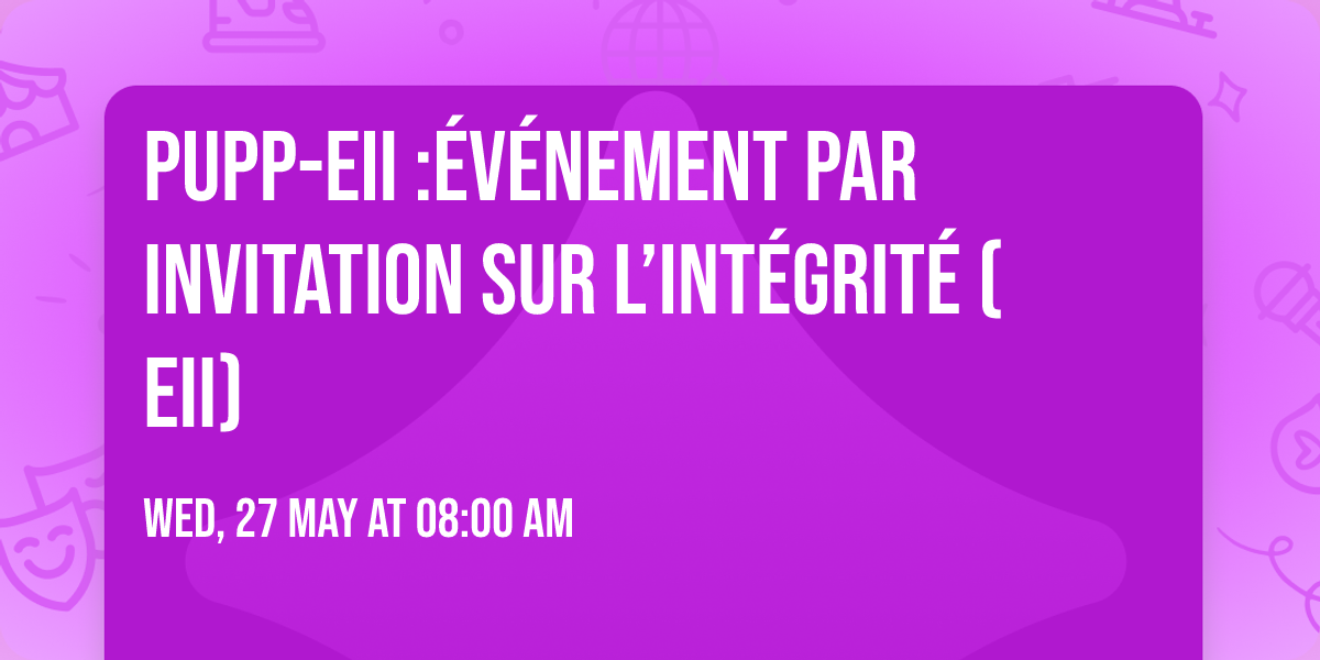 PUPP-EII :\u00c9v\u00e9nement par invitation sur l\u2019int\u00e9grit\u00e9 (EII)