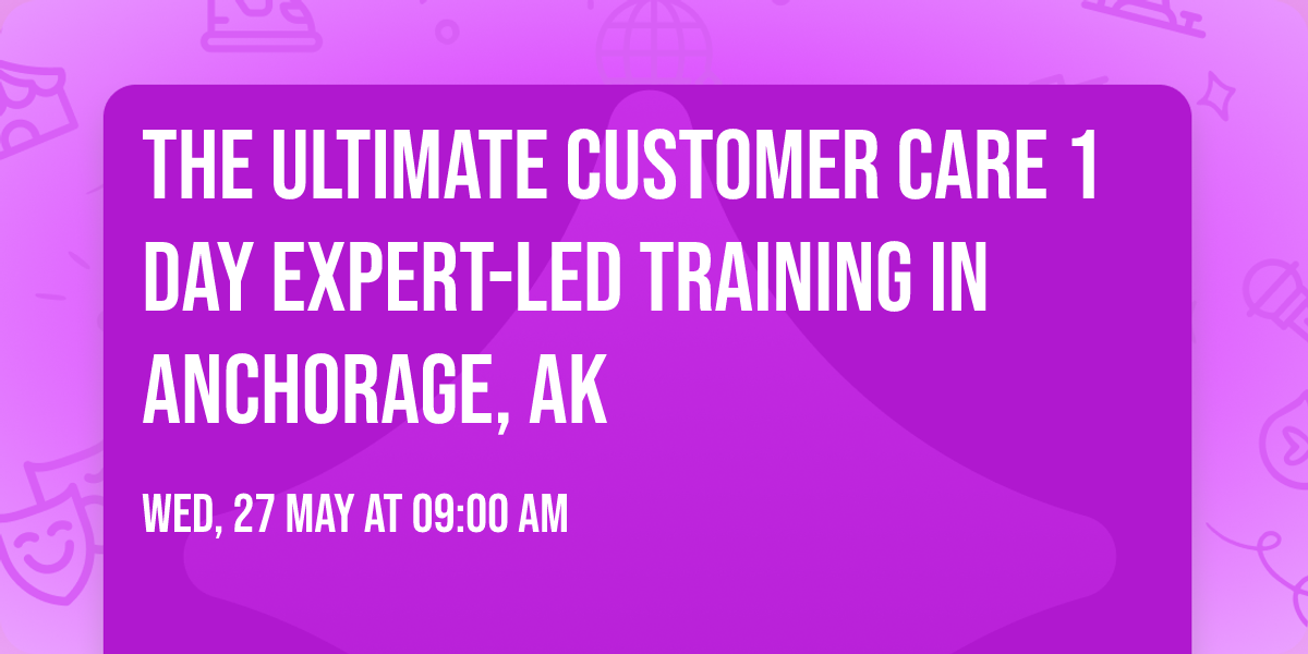 The Ultimate Customer Care\u00ae 1 Day Expert-led Training in Anchorage, AK