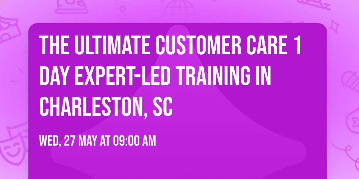 The Ultimate Customer Care\u00ae 1 Day Expert-led Training in Charleston, SC