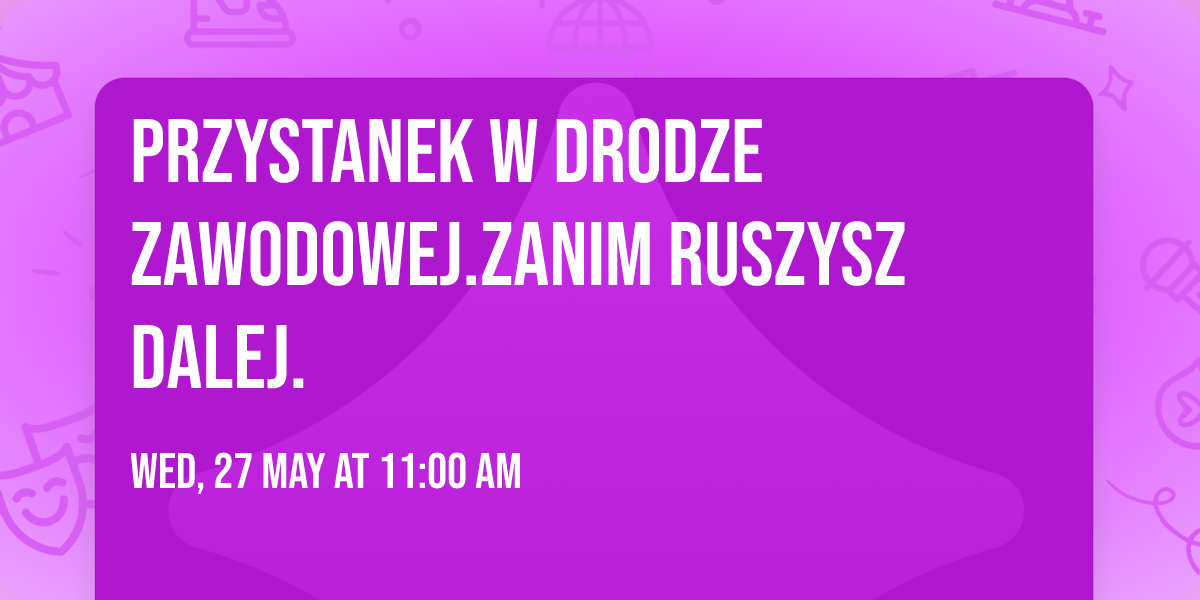 Przystanek w drodze zawodowej.Zanim ruszysz dalej.