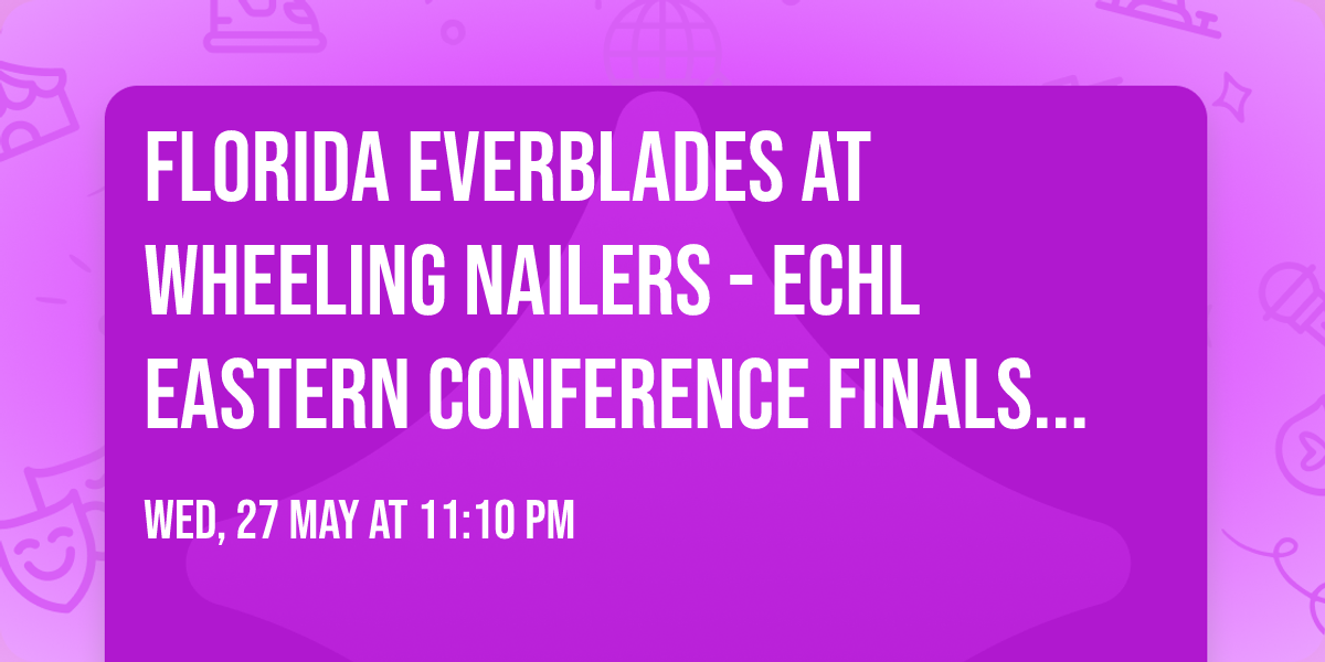 Florida Everblades at Wheeling Nailers - ECHL Eastern Conference Finals (Game 3, Home Game 1)