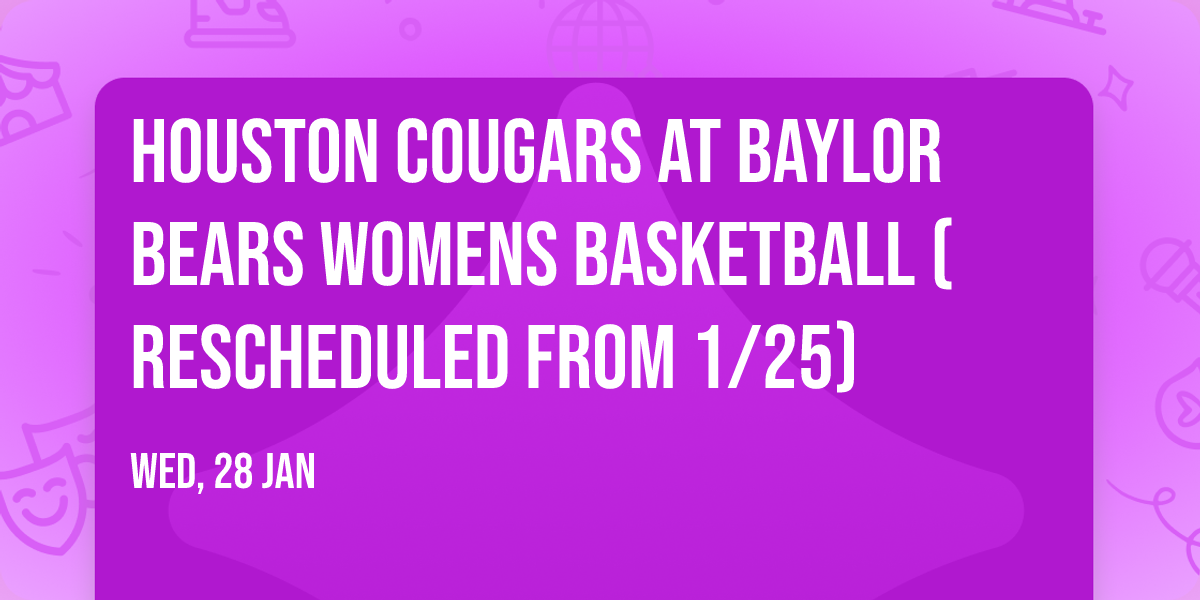 Houston Cougars at Baylor Bears Womens Basketball (Rescheduled from 1\/25)