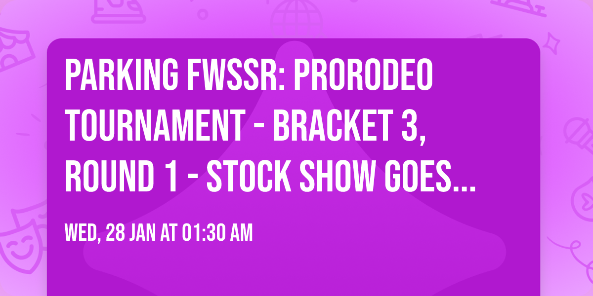 Parking FWSSR: PRORODEO Tournament - Bracket 3, Round 1 - Stock Show Goes Pink