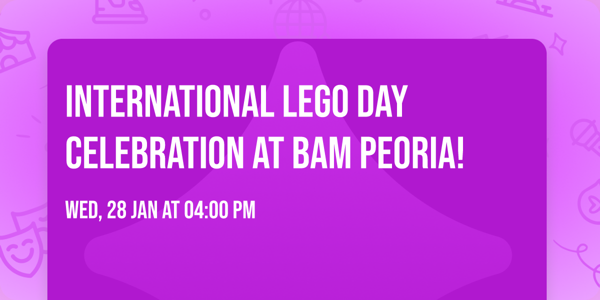 \ud83e\uddf1 International LEGO\u00ae Day Celebration at BAM Peoria!