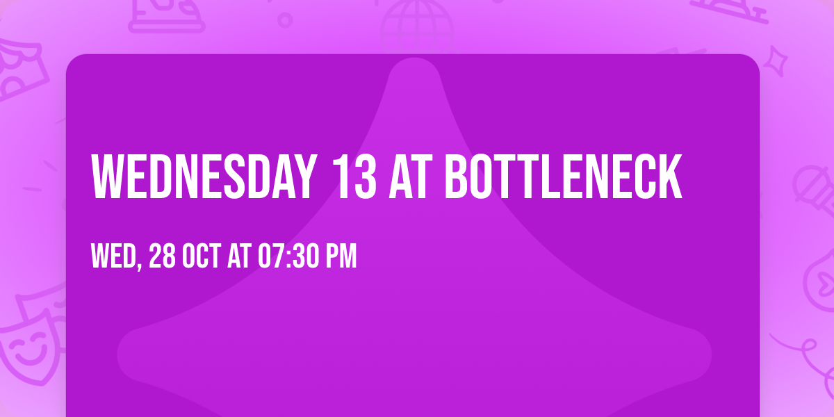 Wednesday 13 at Bottleneck