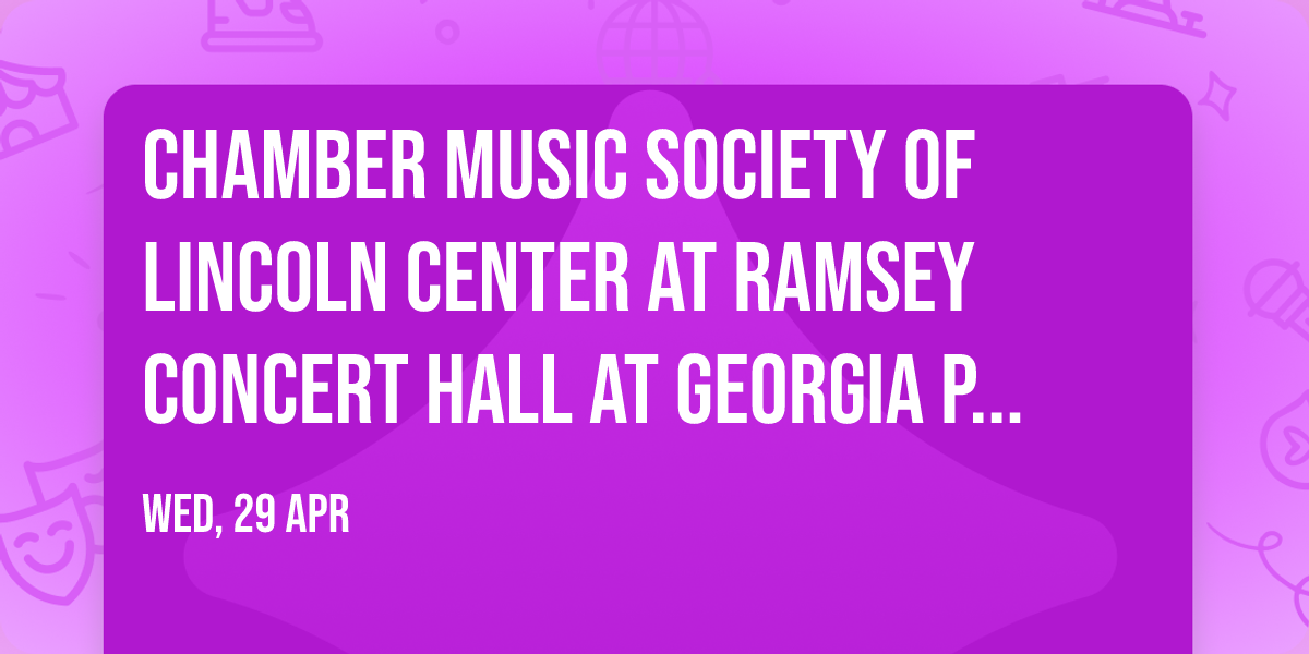 Chamber Music Society of Lincoln Center at Ramsey Concert Hall at Georgia Performing Arts Center