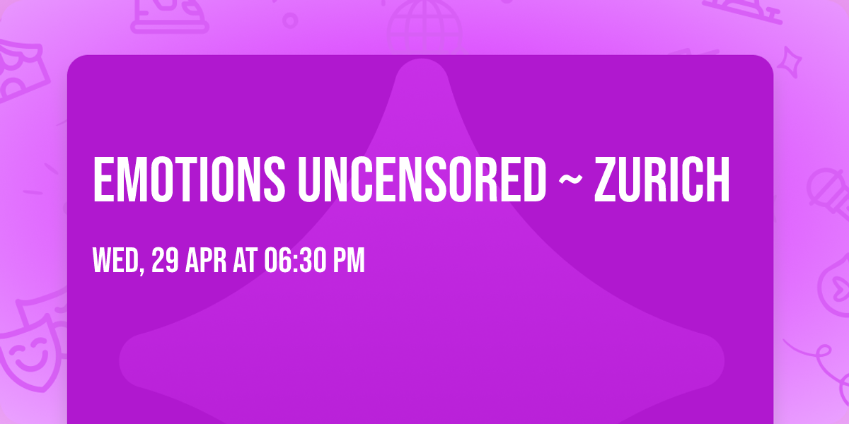 Emotions Uncensored ~ Zurich
