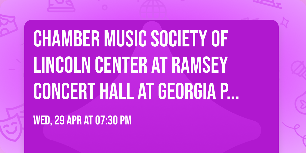 Chamber Music Society of Lincoln Center at Ramsey Concert Hall at Georgia Performing Arts Center