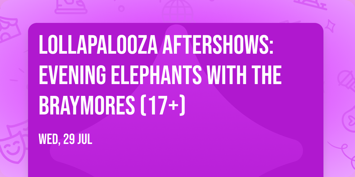 Lollapalooza Aftershows: Evening Elephants with The Braymores (17+)