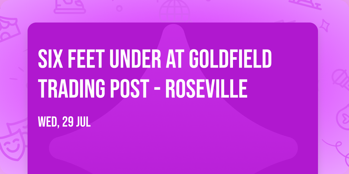 Six Feet Under at Goldfield Trading Post - Roseville