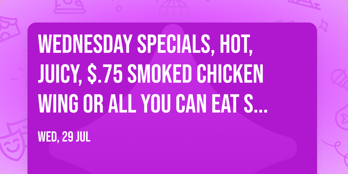 Wednesday Specials, Hot, Juicy, $.75 Smoked Chicken Wing or All You Can Eat Steamed Shrimp for $37