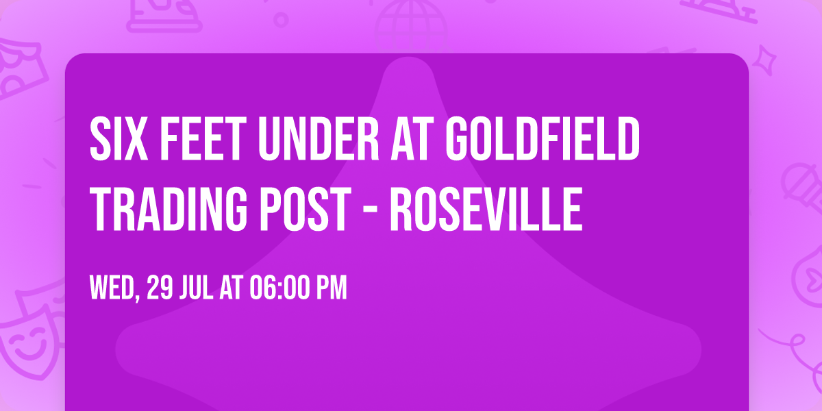 Six Feet Under at Goldfield Trading Post - Roseville