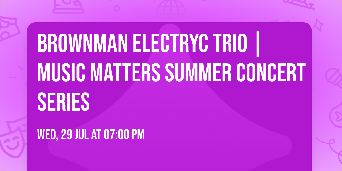 BROWNMAN ELECTRYC TRIO | Music Matters Summer Concert Series