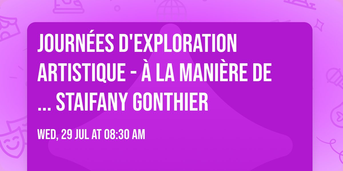Journ\u00e9es d'exploration artistique - \u00c0 la mani\u00e8re de... Staifany Gonthier