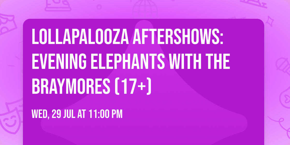Lollapalooza Aftershows: Evening Elephants with The Braymores (17+)