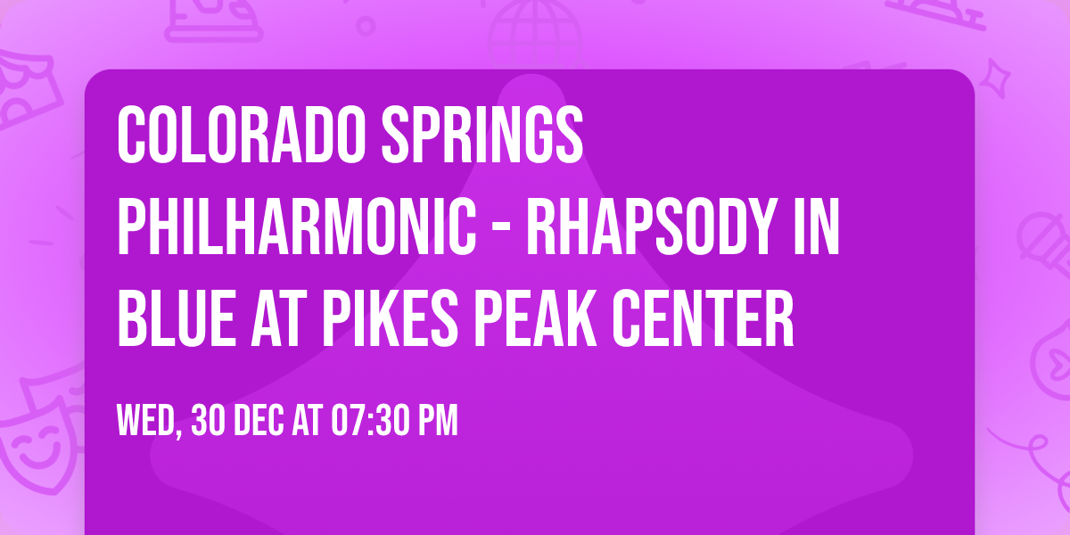 Colorado Springs Philharmonic - Rhapsody in Blue at Pikes Peak Center