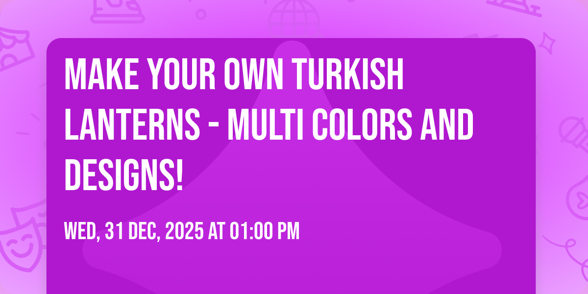 Make your own Turkish Lanterns - multi colors and designs!