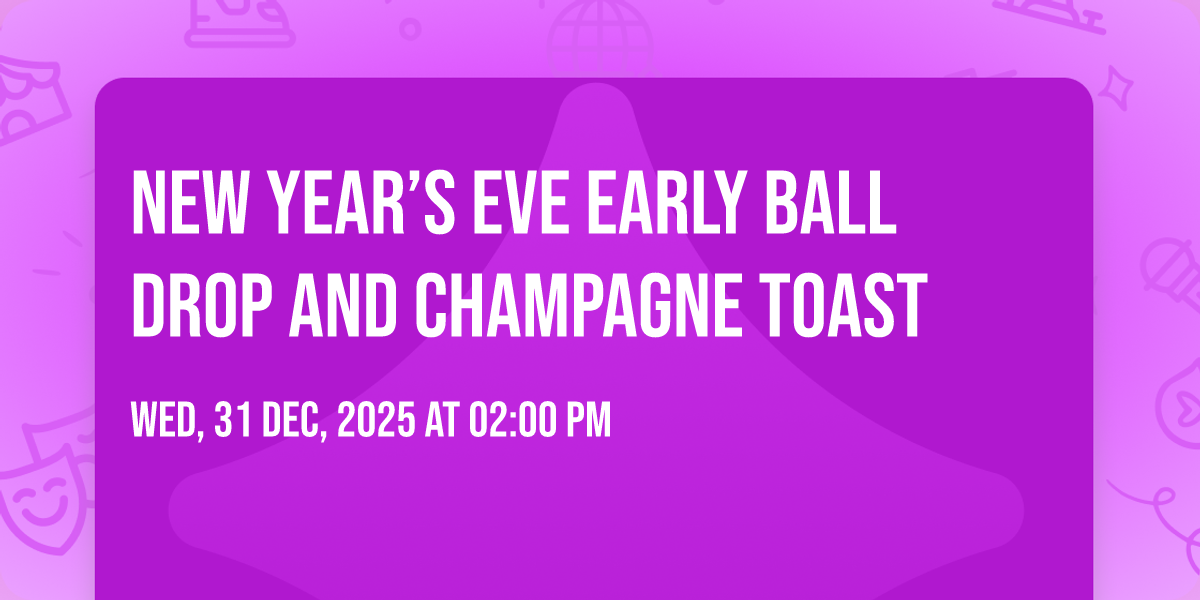 New Year’s Eve Early Ball Drop and Champagne Toast