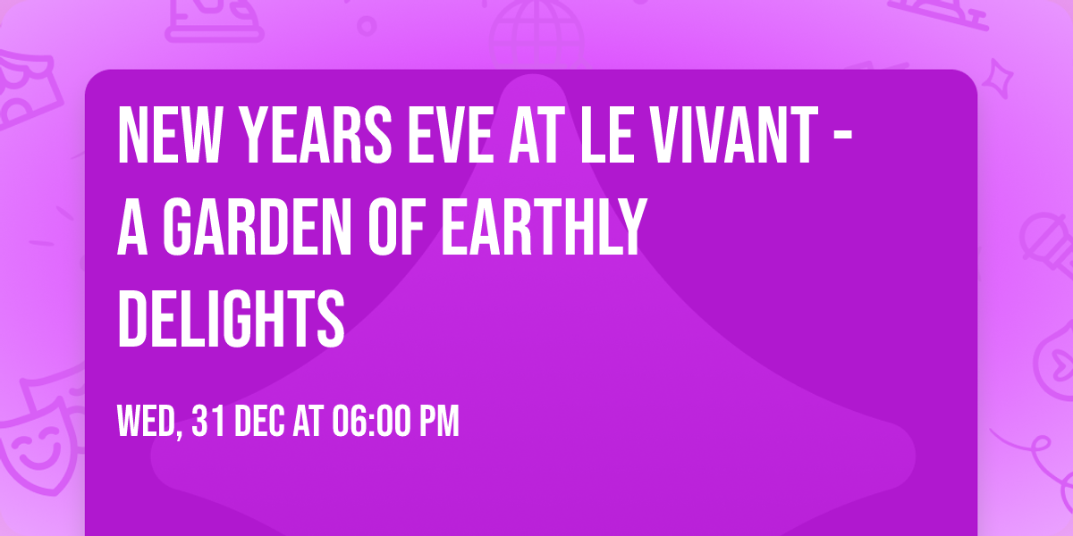 New Years Eve at Le Vivant - a garden of earthly delights