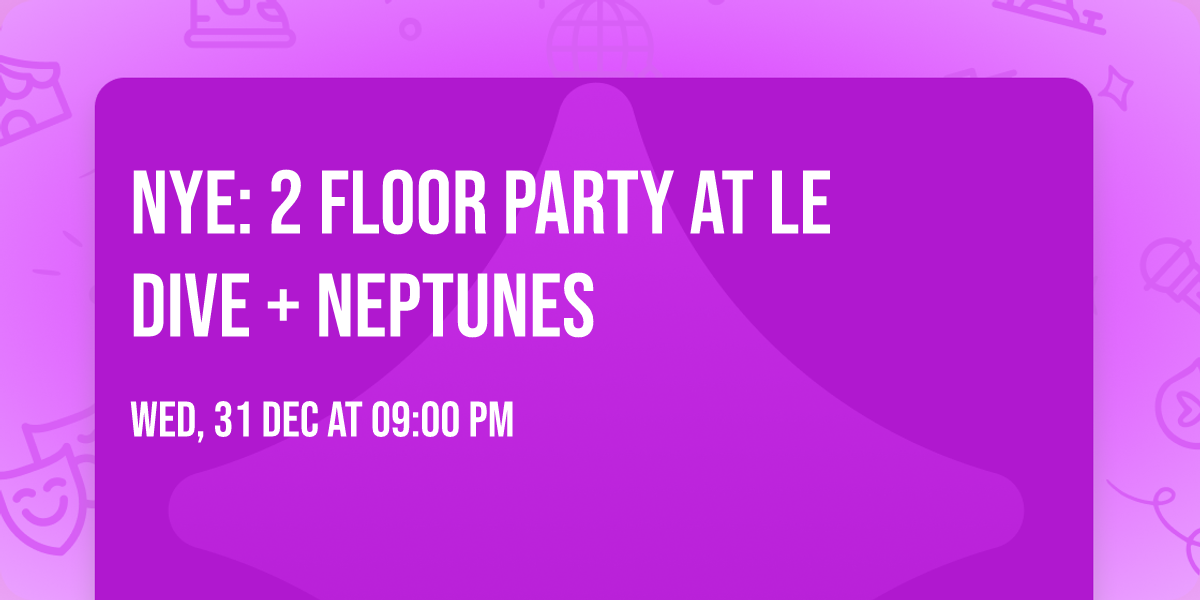 NYE: 2 FLOOR PARTY AT LE DIVE + NEPTUNES