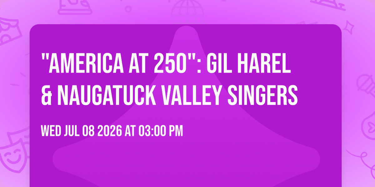 "America at 250": Gil Harel & Naugatuck Valley Singers