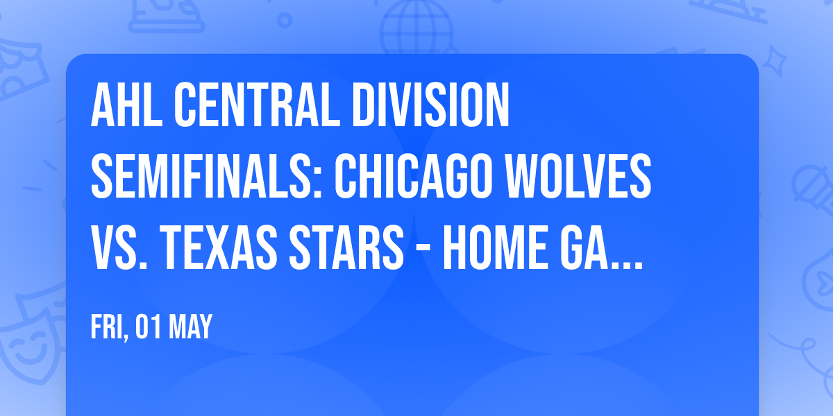 AHL Central Division Semifinals: Chicago Wolves vs. Texas Stars - Home Game 1  Series Game 3