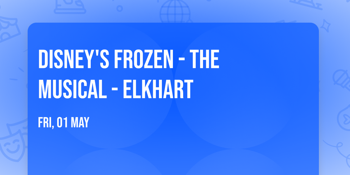 Disney's Frozen - The Musical - Elkhart