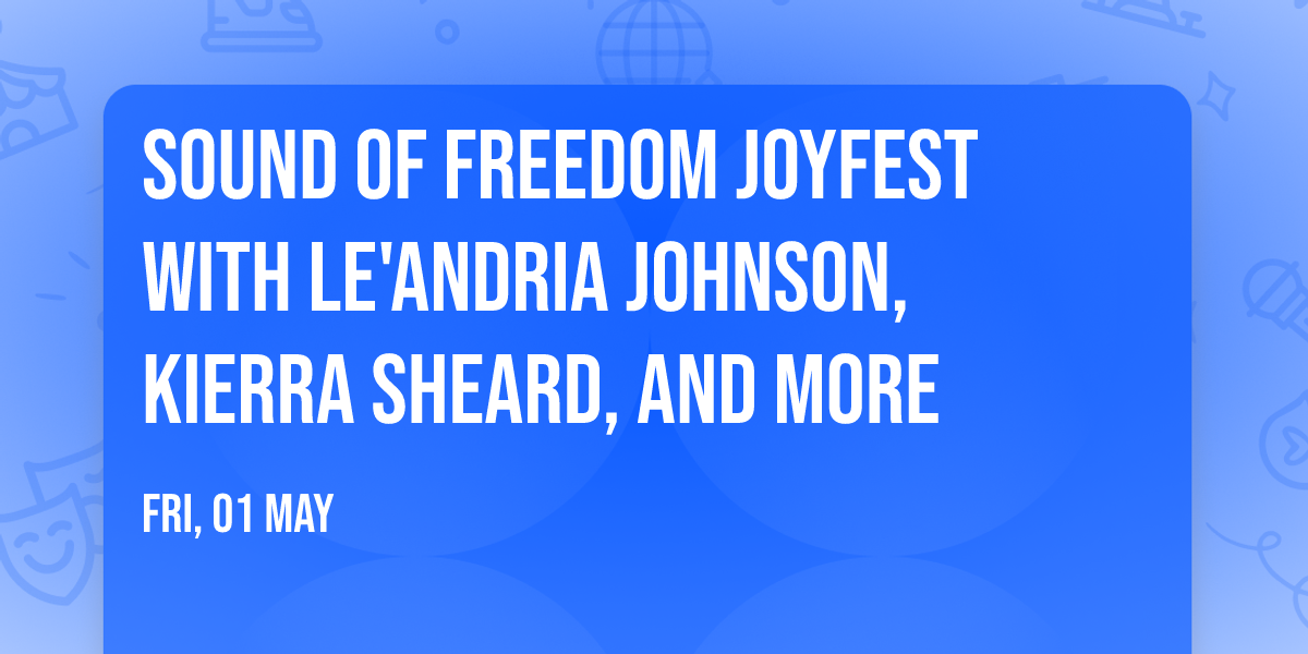 Sound of Freedom JoyFest with Le'Andria Johnson, Kierra Sheard, and more