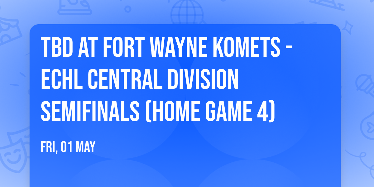 TBD at Fort Wayne Komets - ECHL Central Division Semifinals (Home Game 4)