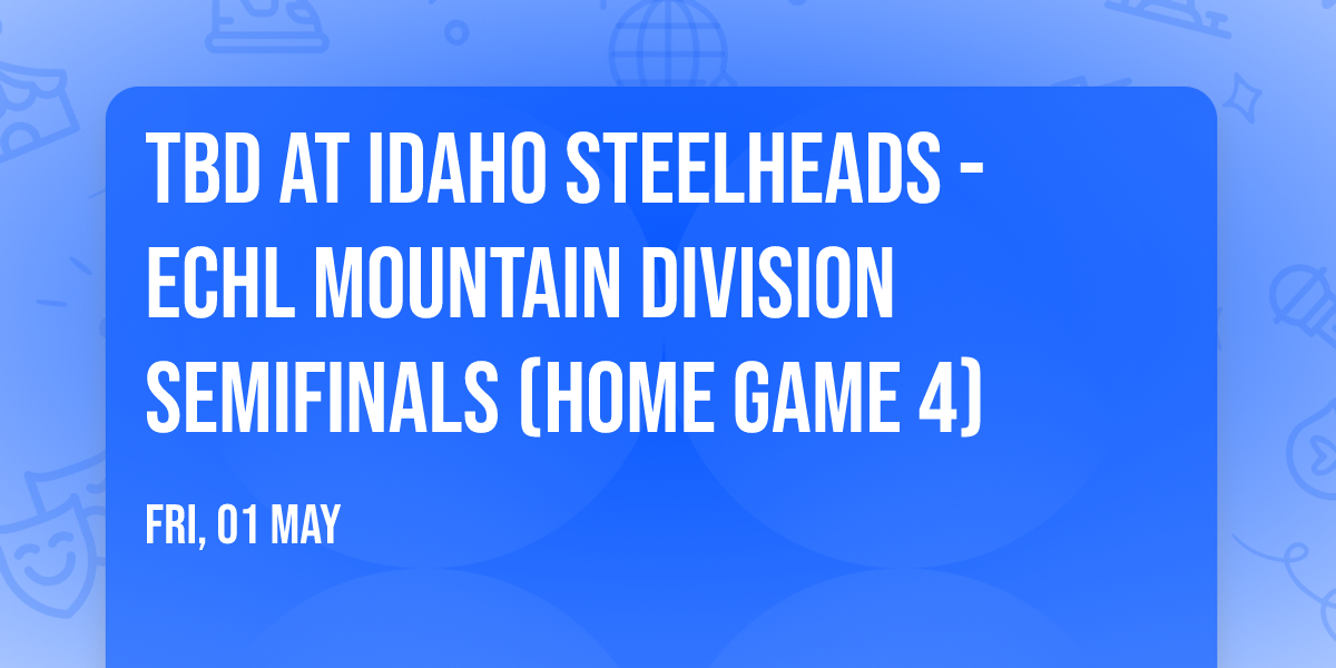 TBD at Idaho Steelheads - ECHL Mountain Division Semifinals (Home Game 4)