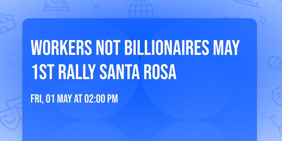 Workers not Billionaires MAY 1st Rally Santa Rosa
