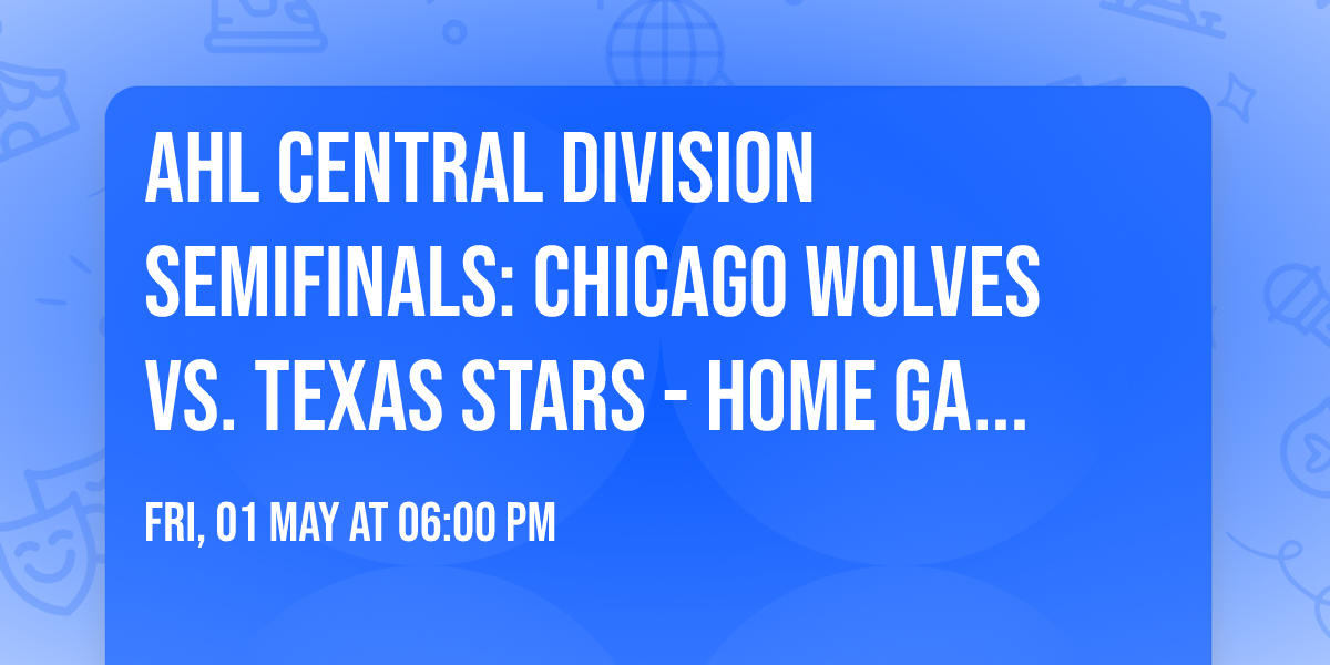 AHL Central Division Semifinals: Chicago Wolves vs. Texas Stars - Home Game 1  Series Game 3