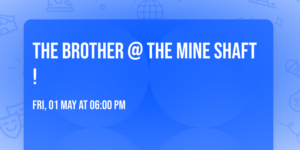 The BRother @ The Mine Shaft!