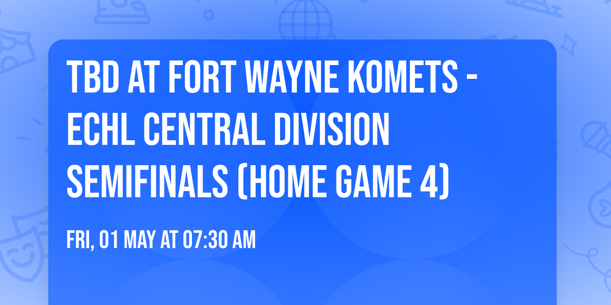TBD at Fort Wayne Komets - ECHL Central Division Semifinals (Home Game 4)