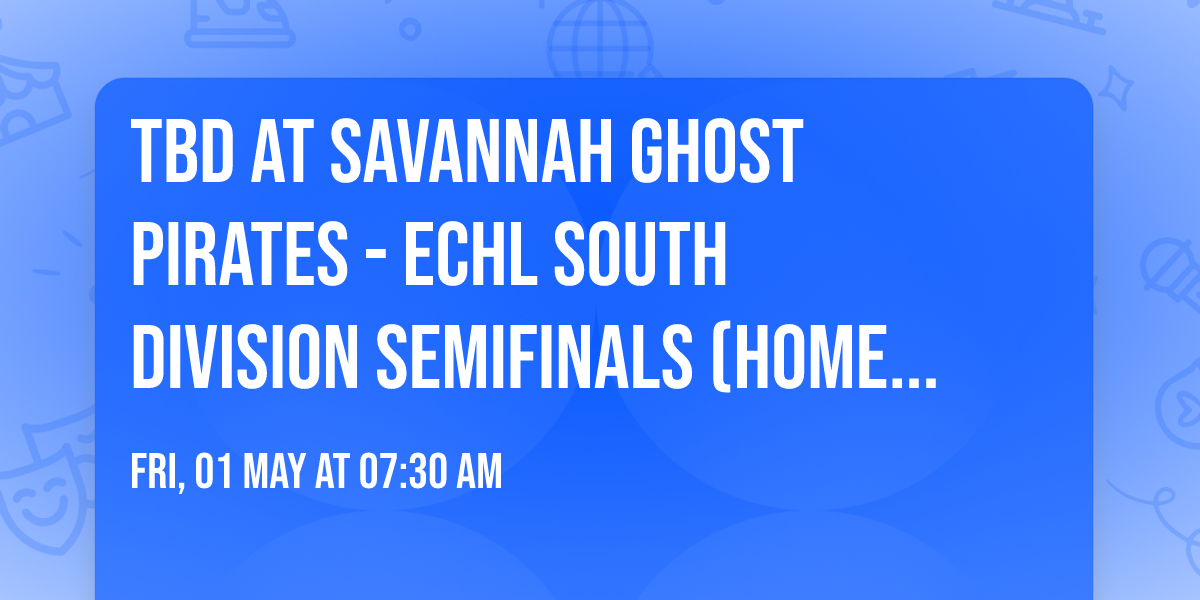 TBD at Savannah Ghost Pirates - ECHL South Division Semifinals (Home Game 4)