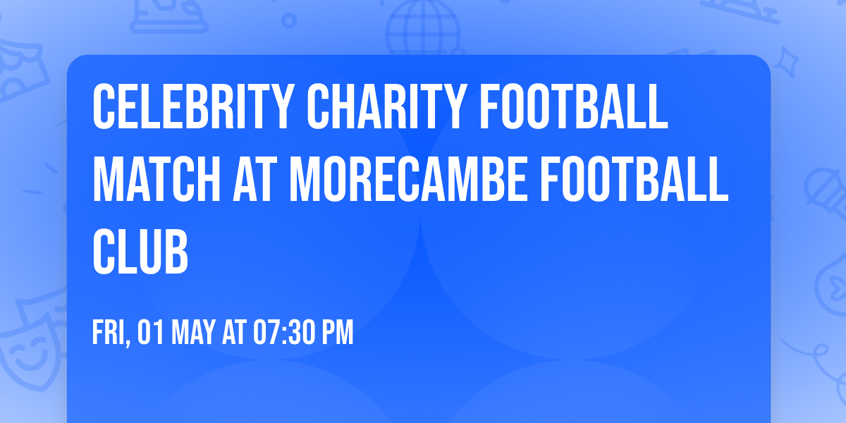 Celebrity charity football match at Morecambe Football Club