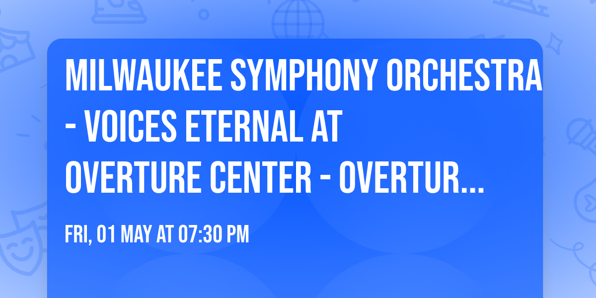 Milwaukee Symphony Orchestra - Voices Eternal at Overture Center - Overture Hall