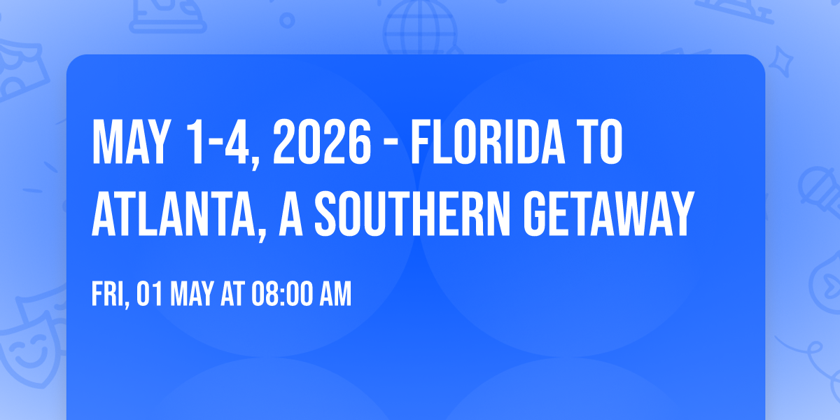 May 1-4, 2026 - Florida to Atlanta, A Southern Getaway