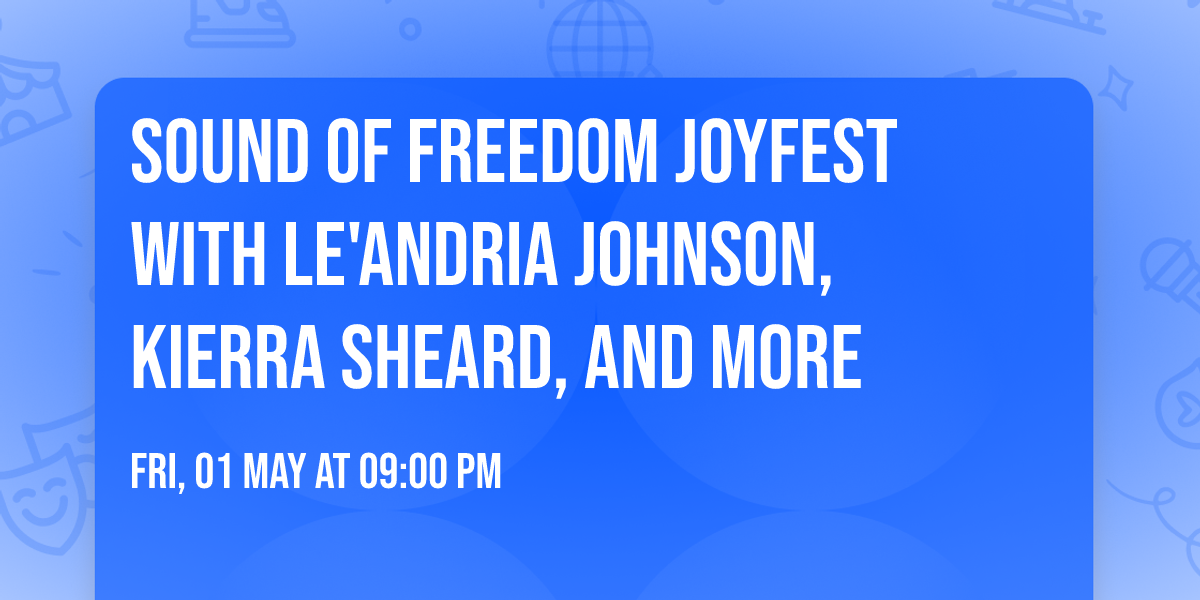 Sound of Freedom JoyFest with Le'Andria Johnson, Kierra Sheard, and more