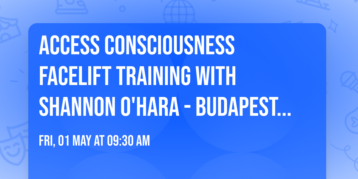 Access Consciousness Facelift Training with Shannon O'Hara - Budapest, Hungary