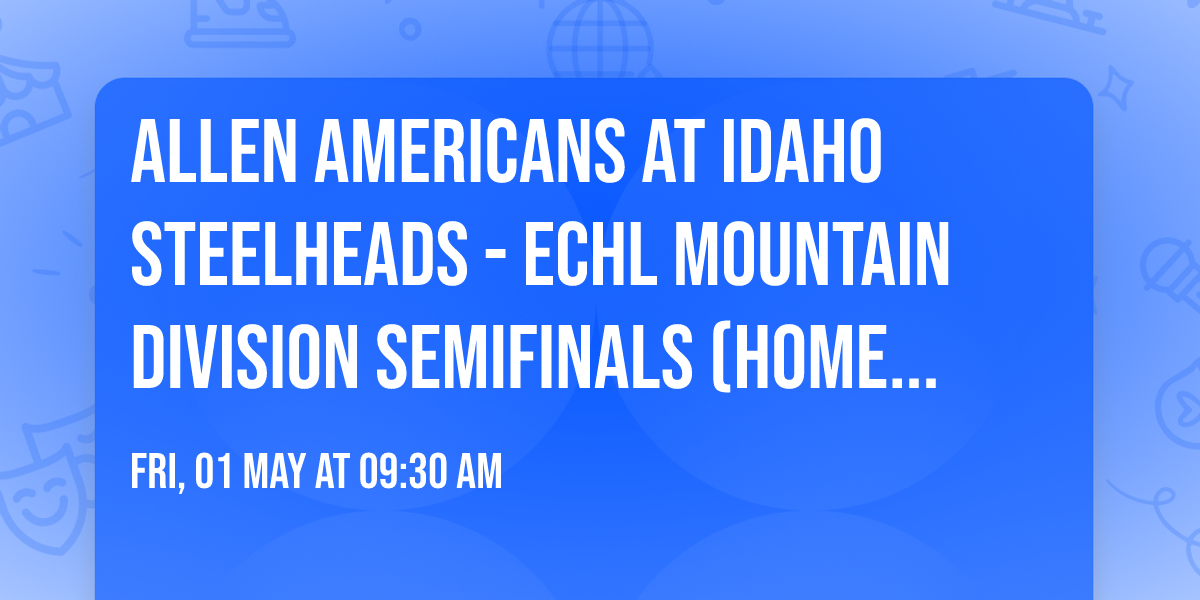 Allen Americans at Idaho Steelheads - ECHL Mountain Division Semifinals (Home Game 4)